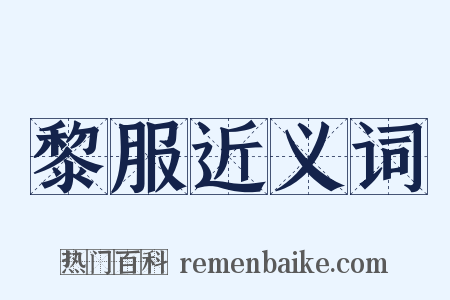 黎服近义词是什么意思的图片